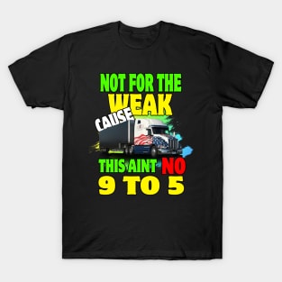 Not for The Weak Cause This Ain't No 9 to 5 T-Shirt